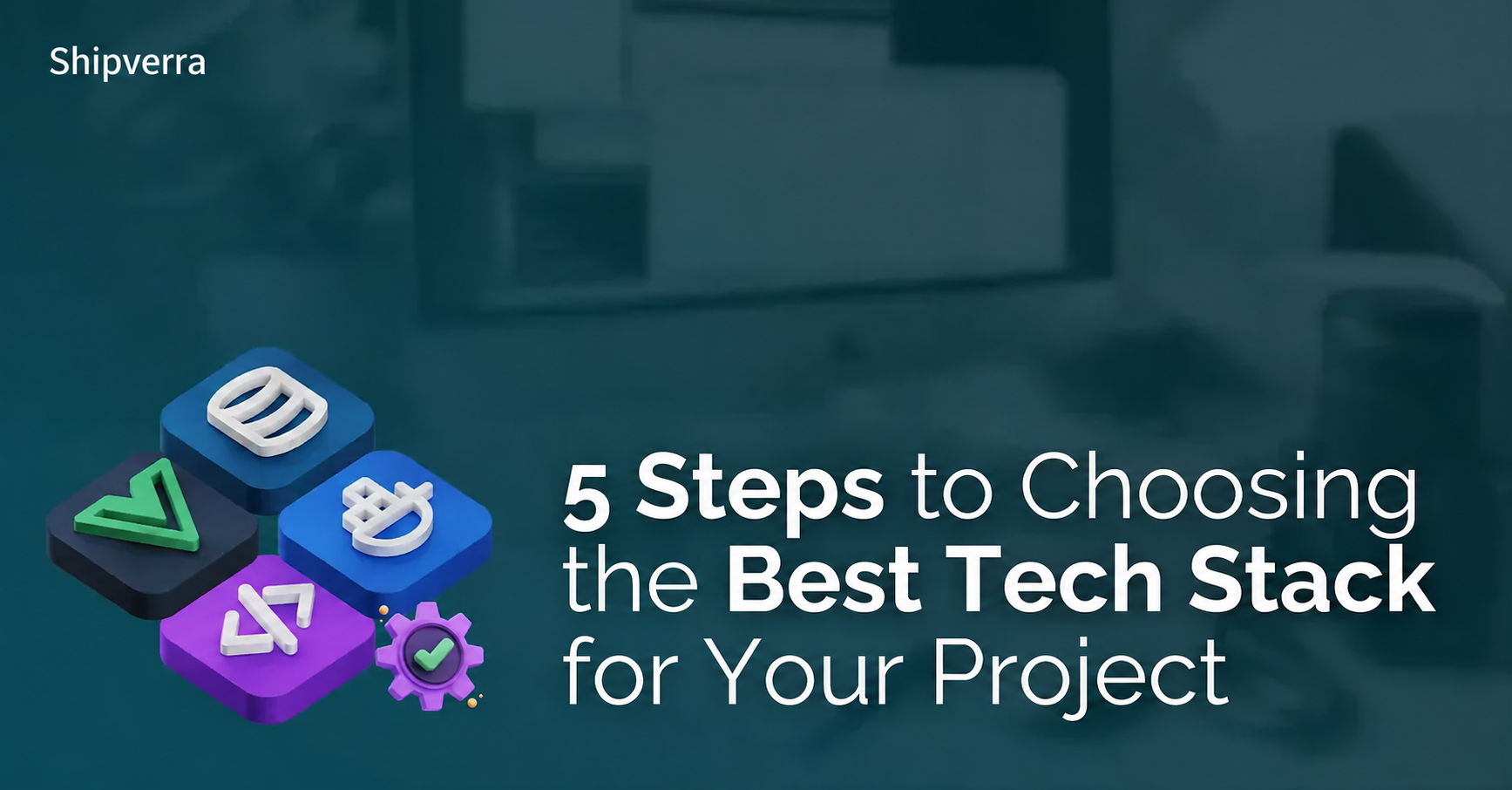 5 Steps to Choosing the Best Tech Stack for Your Project